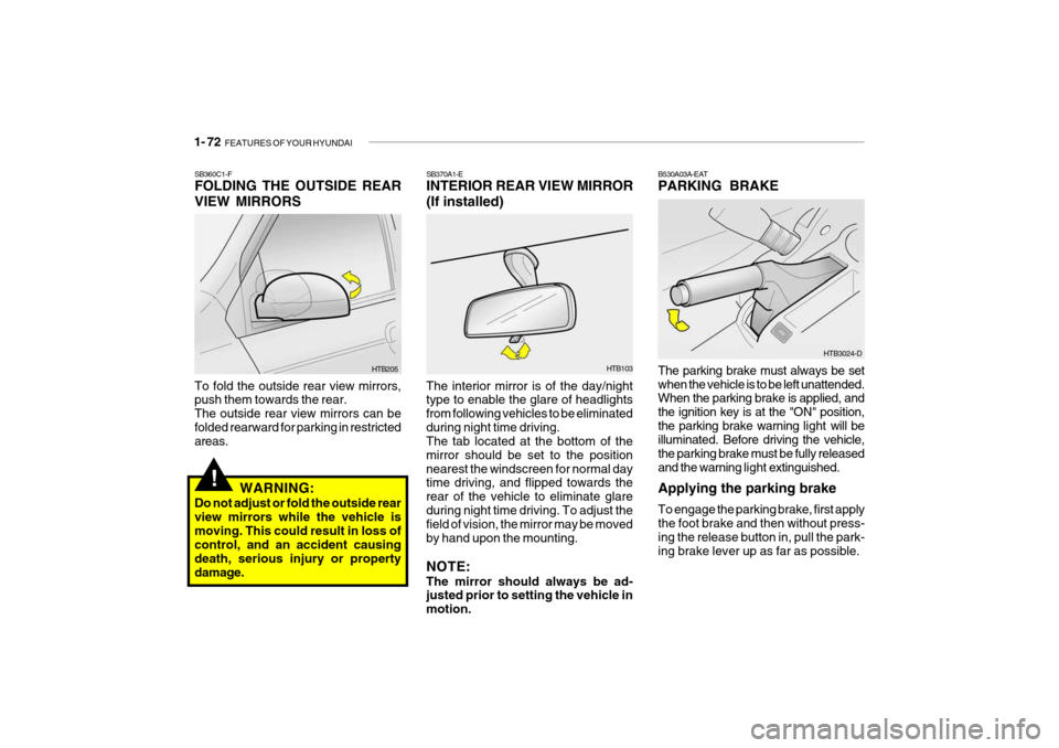 Hyundai Getz 2007 Owners Manual 1- 72 FEATURES OF YOUR HYUNDAI
!
SB370A1-E INTERIOR REAR VIEW MIRROR (If installed)
The interior mirror is of the day/night type to enable the glare of headlights from following vehicles to be elimin Hyundai Getz 2007 Owners Manual 1- 72 FEATURES OF YOUR HYUNDAI
!
SB370A1-E INTERIOR REAR VIEW MIRROR (If installed)
The interior mirror is of the day/night type to enable the glare of headlights from following vehicles to be elimin