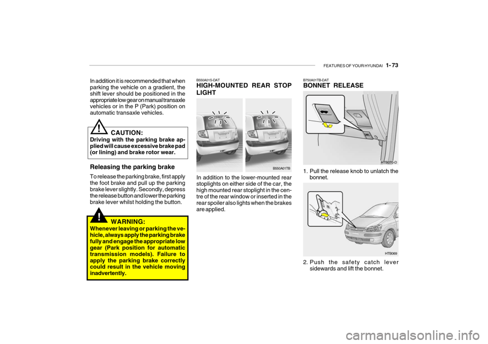 Hyundai Getz 2007 Owners Manual FEATURES OF YOUR HYUNDAI 1- 73
B550A01S-DAT HIGH-MOUNTED REAR STOP LIGHT In addition to the lower-mounted rear stoplights on either side of the car, the high mounted rear stoplight in the cen-tre of Hyundai Getz 2007 Owners Manual FEATURES OF YOUR HYUNDAI 1- 73
B550A01S-DAT HIGH-MOUNTED REAR STOP LIGHT In addition to the lower-mounted rear stoplights on either side of the car, the high mounted rear stoplight in the cen-tre of