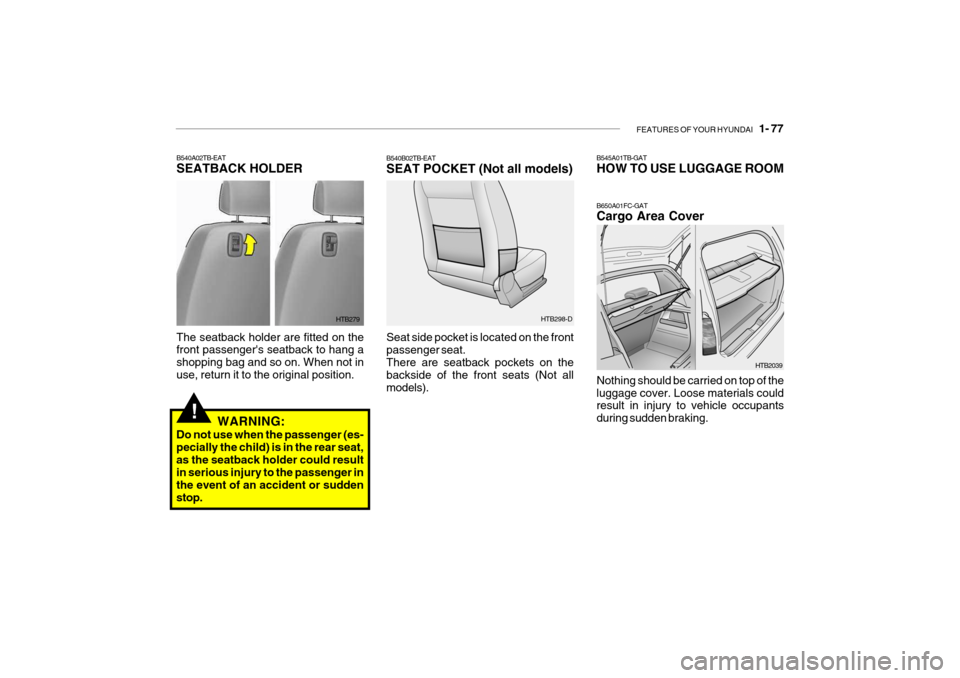 Hyundai Getz 2007 Owners Manual FEATURES OF YOUR HYUNDAI 1- 77
!
B540B02TB-EAT SEAT POCKET (Not all models) Seat side pocket is located on the front passenger seat.There are seatback pockets on the backside of the front seats (Not Hyundai Getz 2007 Owners Manual FEATURES OF YOUR HYUNDAI 1- 77
!
B540B02TB-EAT SEAT POCKET (Not all models) Seat side pocket is located on the front passenger seat.There are seatback pockets on the backside of the front seats (Not