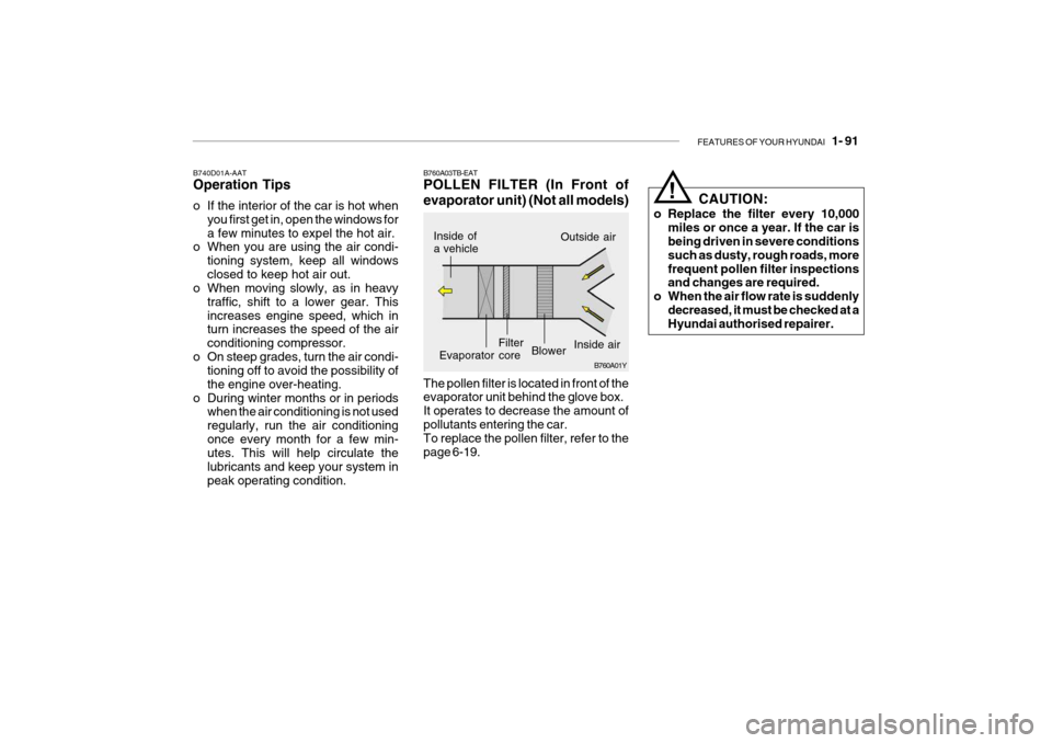 Hyundai Getz 2007 Owners Manual FEATURES OF YOUR HYUNDAI 1- 91
!
B760A01Y
The pollen filter is located in front of the evaporator unit behind the glove box. It operates to decrease the amount ofpollutants entering the car. To repl Hyundai Getz 2007 Owners Manual FEATURES OF YOUR HYUNDAI 1- 91
!
B760A01Y
The pollen filter is located in front of the evaporator unit behind the glove box. It operates to decrease the amount ofpollutants entering the car. To repl