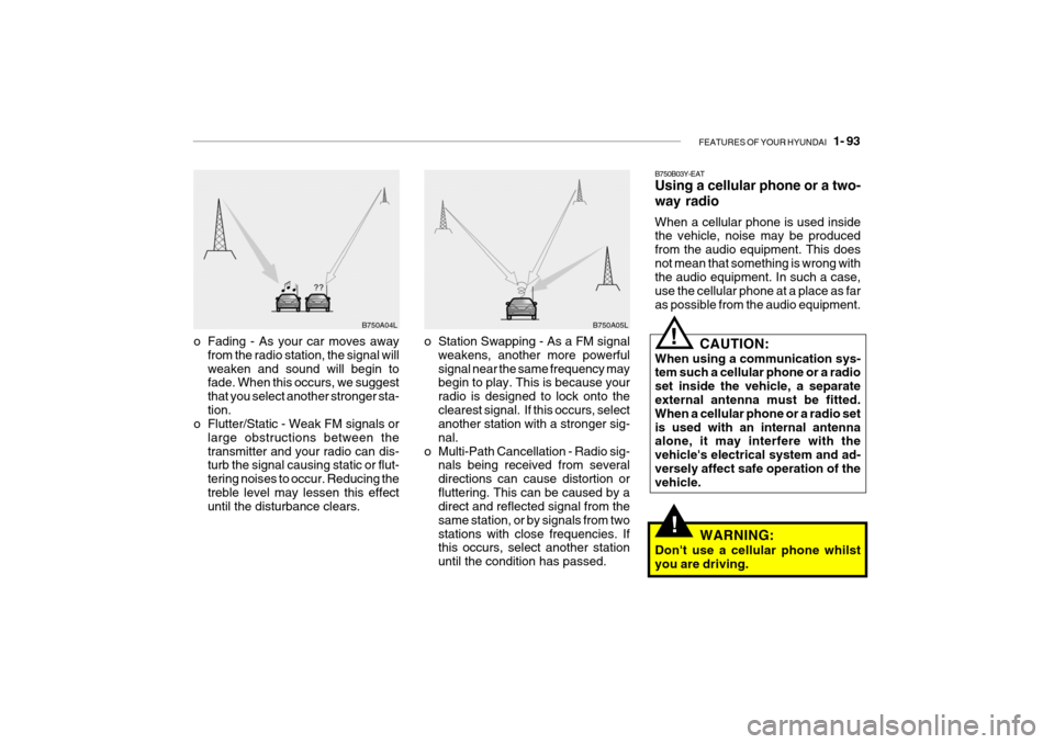 Hyundai Getz 2007  Owners Manual FEATURES OF YOUR HYUNDAI   1- 93
!
B750A04L B750A05L
o Station Swapping - As a FM signal weakens, another more powerful signal near the same frequency may begin to play. This is because your radio is 