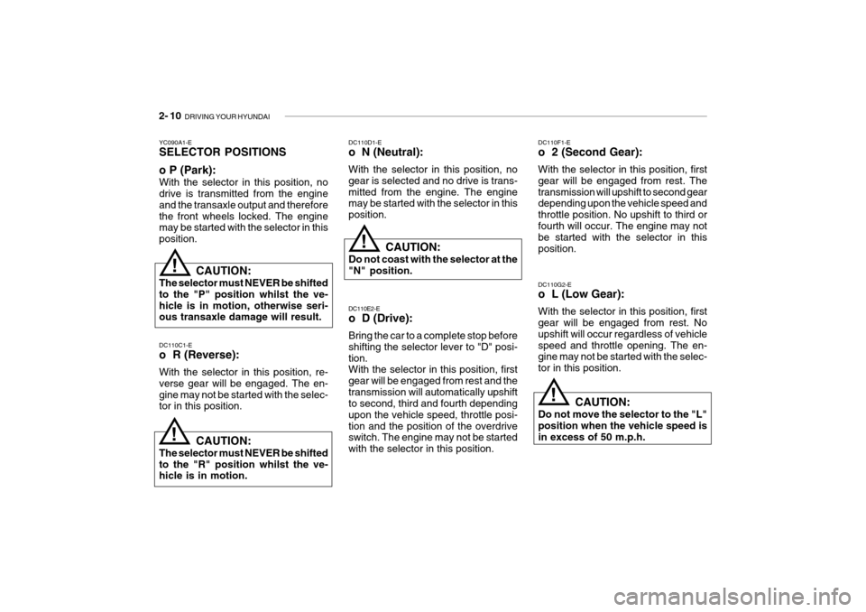 Hyundai Getz 2007 Owners Manual 2- 10 DRIVING YOUR HYUNDAI
YC090A1-E SELECTOR POSITIONS o P (Park): With the selector in this position, no drive is transmitted from the engine and the transaxle output and thereforethe front wheels Hyundai Getz 2007 Owners Manual 2- 10 DRIVING YOUR HYUNDAI
YC090A1-E SELECTOR POSITIONS o P (Park): With the selector in this position, no drive is transmitted from the engine and the transaxle output and thereforethe front wheels