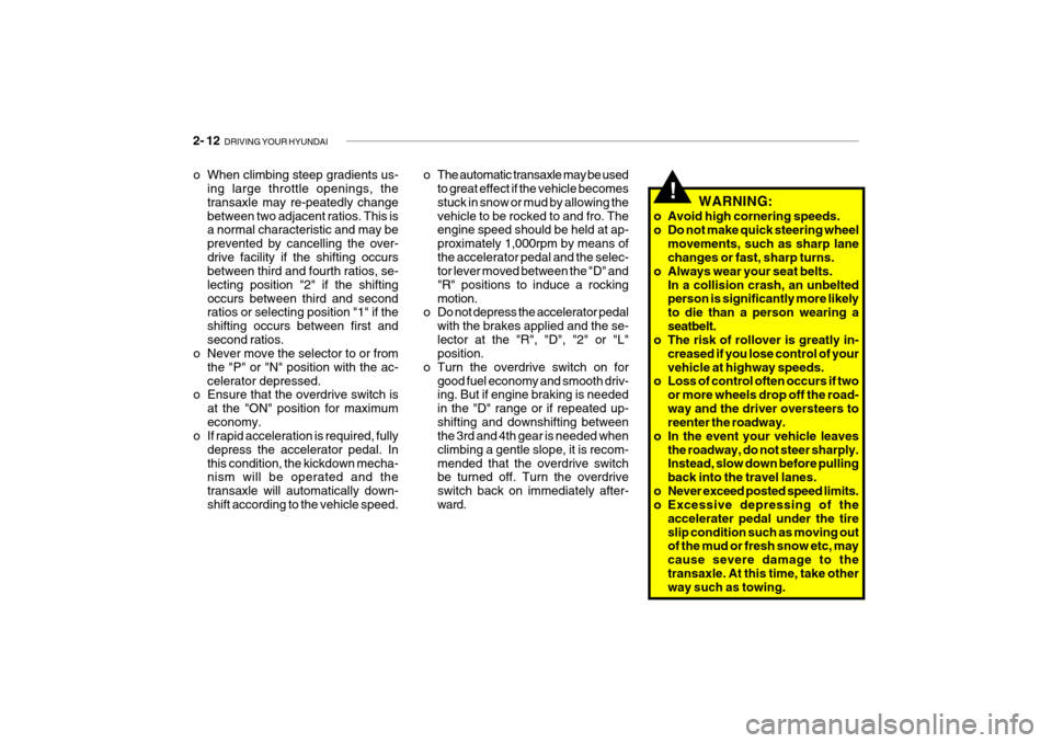 Hyundai Getz 2007  Owners Manual 2- 12  DRIVING YOUR HYUNDAI
o When climbing steep gradients us-
ing large throttle openings, the transaxle may re-peatedly changebetween two adjacent ratios. This is a normal characteristic and may be