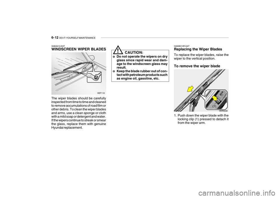 Hyundai Getz 2007  Owners Manual 6- 12  DO-IT-YOURSELF MAINTENANCE
G080A01A-EAT WINDSCREEN WIPER BLADES
The wiper blades should be carefully inspected from time to time and cleaned to remove accumulations of road film or other debris