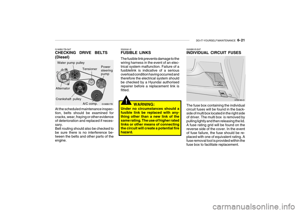 Hyundai Getz 2007 Owners Manual DO-IT-YOURSELF MAINTENANCE 6- 21
G190B01TB-GAT CHECKING DRIVE BELTS (Diesel) At the scheduled maintenance inspec- tion, belts should be examined forcracks, wear, fraying or other evidence of de Hyundai Getz 2007 Owners Manual DO-IT-YOURSELF MAINTENANCE 6- 21
G190B01TB-GAT CHECKING DRIVE BELTS (Diesel) At the scheduled maintenance inspec- tion, belts should be examined forcracks, wear, fraying or other evidence of de