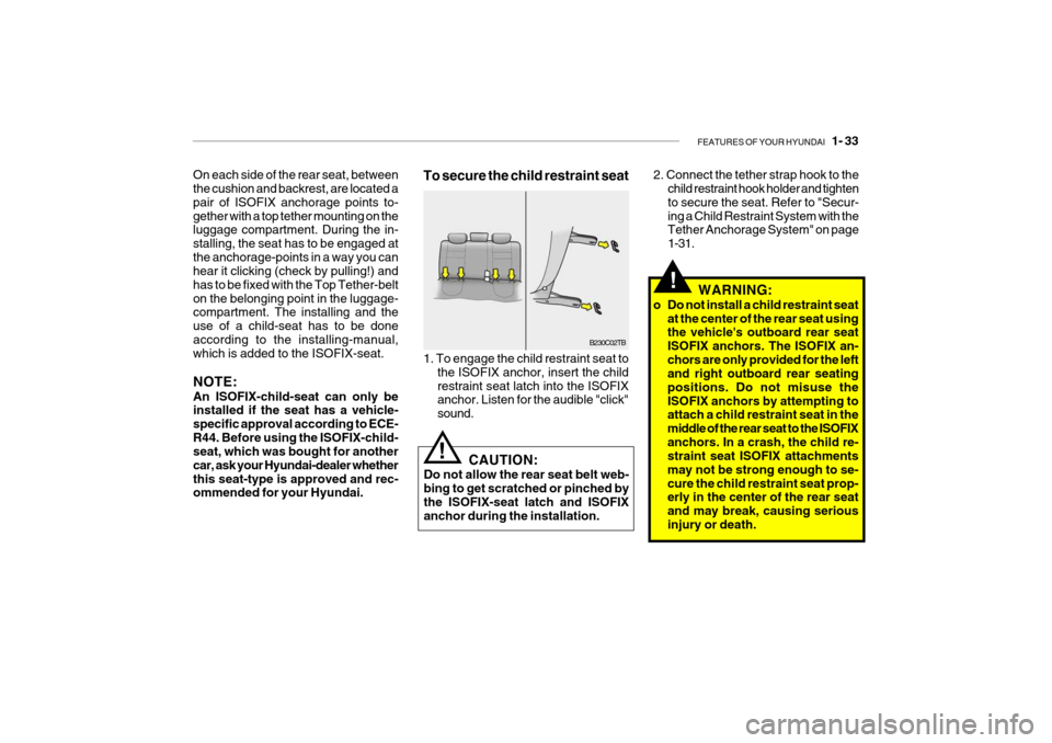 Hyundai Getz 2007 Service Manual FEATURES OF YOUR HYUNDAI 1- 33
WARNING:
o Do not install a child restraint seat at the center of the rear seat using the vehicles outboard rear seat ISOFIX anchors. The ISOFIX an-chors are only pro Hyundai Getz 2007 Service Manual FEATURES OF YOUR HYUNDAI 1- 33
WARNING:
o Do not install a child restraint seat at the center of the rear seat using the vehicles outboard rear seat ISOFIX anchors. The ISOFIX an-chors are only pro