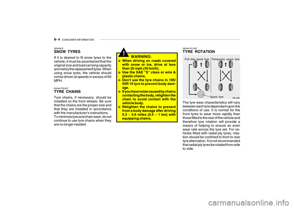 Hyundai Getz 2007  Owners Manual 8- 4  CONSUMER INFORMATION
!
I050A01TB-EAT TYRE CHAINS Tyre chains, if necessary, should be installed on the front wheels. Be surethat the chains are the proper size and that they are installed in acc