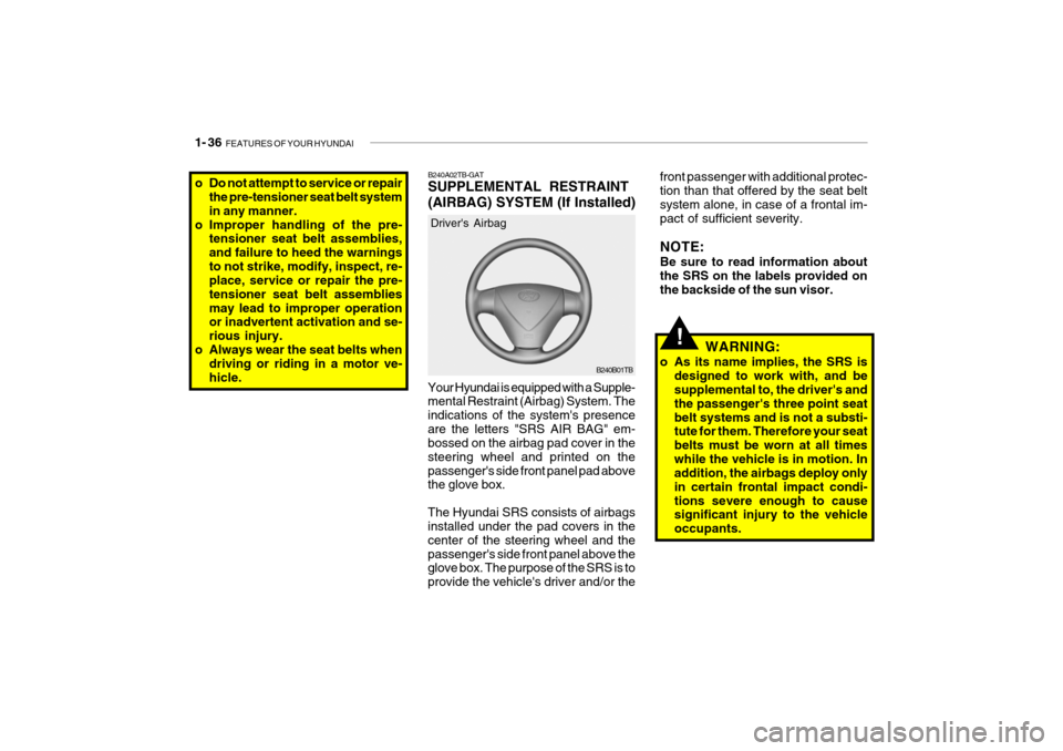 Hyundai Getz 2007  Owners Manual 1- 36  FEATURES OF YOUR HYUNDAI
B240B01TB
Drivers Airbag
Your Hyundai is equipped with a Supple- mental Restraint (Airbag) System. The indications of the systems presenceare the letters "SRS AIR BAG