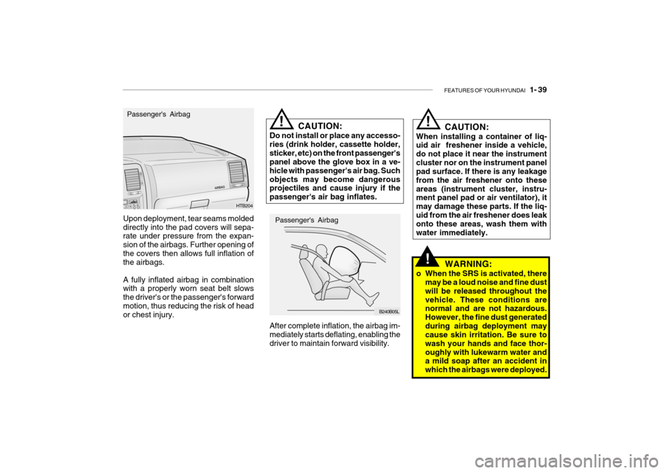 Hyundai Getz 2007  Owners Manual FEATURES OF YOUR HYUNDAI   1- 39
CAUTION:
When installing a container of liq- uid air  freshener inside a vehicle, do not place it near the instrumentcluster nor on the instrument panel pad surface. I