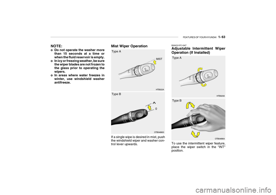 Hyundai Getz 2007 Manual PDF FEATURES OF YOUR HYUNDAI 1- 63
Mist Wiper Operation
NOTE:
o Do not operate the washer more
than 15 seconds at a time or when the fluid reservoir is empty.
o In icy or freezing weather, be sure the Hyundai Getz 2007 Manual PDF FEATURES OF YOUR HYUNDAI 1- 63
Mist Wiper Operation
NOTE:
o Do not operate the washer more
than 15 seconds at a time or when the fluid reservoir is empty.
o In icy or freezing weather, be sure the