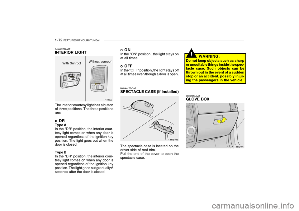 Hyundai Getz 2007 Owners Guide 1- 72  FEATURES OF YOUR HYUNDAI
B500A01A-AAT GLOVE BOX
HTB101
WARNING:
Do not keep objects such as sharp or unsuitable things inside the spec- tacle case. Such objects can bethrown out in the event of