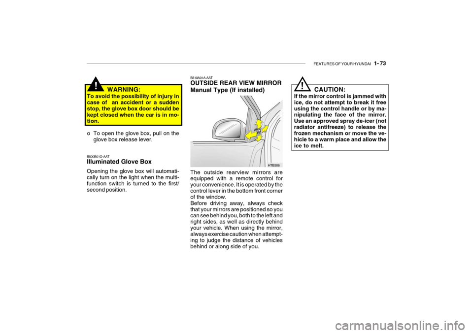 Hyundai Getz 2007 Owners Manual FEATURES OF YOUR HYUNDAI 1- 73
WARNING:
To avoid the possibility of injury in case of an accident or a sudden stop, the glove box door should be kept closed when the car is in mo-tion.
o To open t Hyundai Getz 2007 Owners Manual FEATURES OF YOUR HYUNDAI 1- 73
WARNING:
To avoid the possibility of injury in case of an accident or a sudden stop, the glove box door should be kept closed when the car is in mo-tion.
o To open t