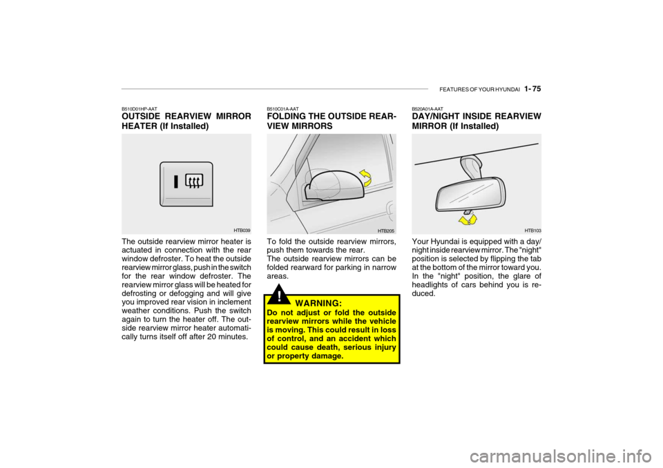 Hyundai Getz 2007  Owners Manual FEATURES OF YOUR HYUNDAI   1- 75
B510D01HP-AAT OUTSIDE REARVIEW MIRROR HEATER (If Installed) The outside rearview mirror heater is actuated in connection with the rear window defroster. To heat the ou