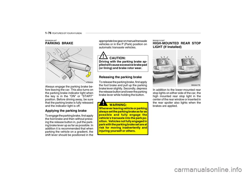 Hyundai Getz 2007 Owners Manual 1- 76 FEATURES OF YOUR HYUNDAI
!
Always engage the parking brake be- fore leaving the car. This also turns on the parking brake indicator light whenthe key is in the "ON" or "START" position. Before Hyundai Getz 2007 Owners Manual 1- 76 FEATURES OF YOUR HYUNDAI
!
Always engage the parking brake be- fore leaving the car. This also turns on the parking brake indicator light whenthe key is in the "ON" or "START" position. Before