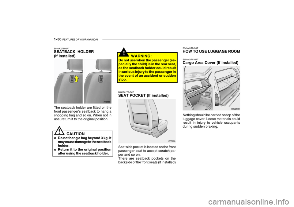 Hyundai Getz 2007  Owners Manual 1- 80  FEATURES OF YOUR HYUNDAI
HTB2039
B545A01TB-GAT HOW TO USE LUGGAGE ROOM B650A01FC-GAT Cargo Area Cover (If installed)
Nothing should be carried on top of the luggage cover. Loose materials could