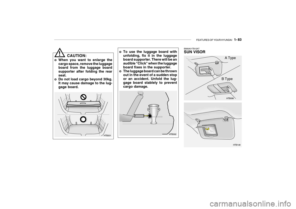 Hyundai Getz 2007 Owners Manual FEATURES OF YOUR HYUNDAI 1- 83
o To use the luggage board with
unfolding, fix it in the luggage board supporter. There will be an audible "Click" when the luggage board fixes in the supporter.
o The Hyundai Getz 2007 Owners Manual FEATURES OF YOUR HYUNDAI 1- 83
o To use the luggage board with
unfolding, fix it in the luggage board supporter. There will be an audible "Click" when the luggage board fixes in the supporter.
o The