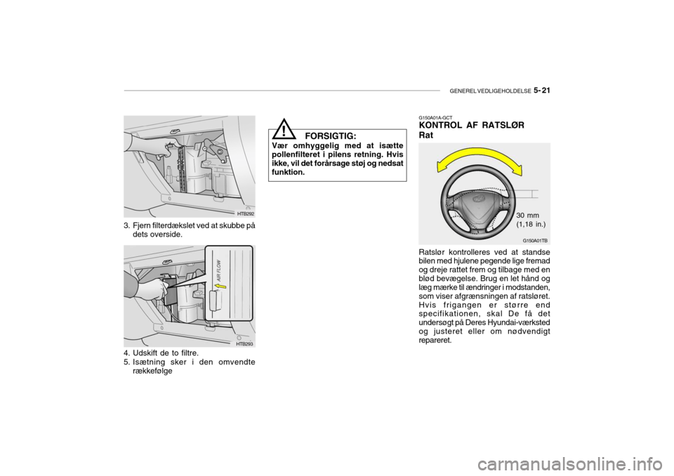 Hyundai Getz 2007 Instruktionsbog (in Danish) GENEREL VEDLIGEHOLDELSE 5- 21
G150A01A-GCT KONTROL AF RATSLØR Rat
G150A01TB
Ratslør kontrolleres ved at standse bilen med hjulene pegende lige fremad og dreje rattet frem og tilbage med enblød bev Hyundai Getz 2007 Instruktionsbog (in Danish) GENEREL VEDLIGEHOLDELSE 5- 21
G150A01A-GCT KONTROL AF RATSLØR Rat
G150A01TB
Ratslør kontrolleres ved at standse bilen med hjulene pegende lige fremad og dreje rattet frem og tilbage med enblød bev
