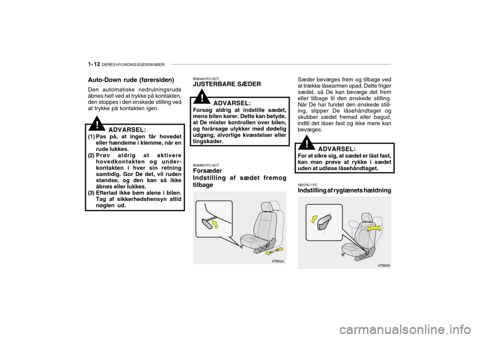 Hyundai Getz 2007 Instruktionsbog (in Danish) 1- 12 DERES HYUNDAIS EGENSKABER
!
!
SB070C1-FC Indstilling af ryglænets hældning
B080A01FC-GCT JUSTERBARE SÆDER B080B01FC-GCT Forsæder Indstilling af sædet fremog
tilbage ADVARSEL:
Forsøg aldri Hyundai Getz 2007 Instruktionsbog (in Danish) 1- 12 DERES HYUNDAIS EGENSKABER
!
!
SB070C1-FC Indstilling af ryglænets hældning
B080A01FC-GCT JUSTERBARE SÆDER B080B01FC-GCT Forsæder Indstilling af sædet fremog
tilbage ADVARSEL:
Forsøg aldri