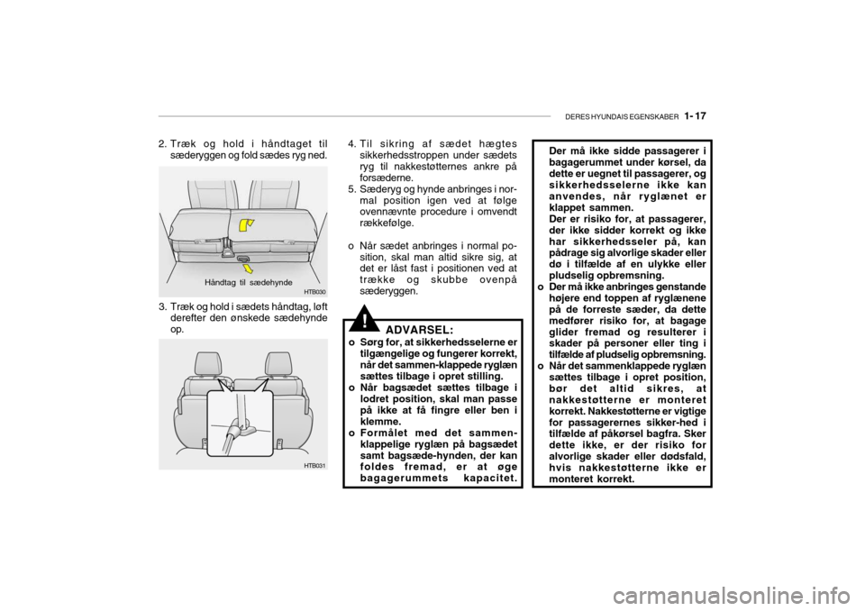 Hyundai Getz 2007 Instruktionsbog (in Danish) DERES HYUNDAIS EGENSKABER 1- 17
!
2. Træk og hold i håndtaget til
sæderyggen og fold sædes ryg ned.
HTB030
HTB0314. Til sikring af sædet hægtes
sikkerhedsstroppen under sædets ryg til nakkest Hyundai Getz 2007 Instruktionsbog (in Danish) DERES HYUNDAIS EGENSKABER 1- 17
!
2. Træk og hold i håndtaget til
sæderyggen og fold sædes ryg ned.
HTB030
HTB0314. Til sikring af sædet hægtes
sikkerhedsstroppen under sædets ryg til nakkest