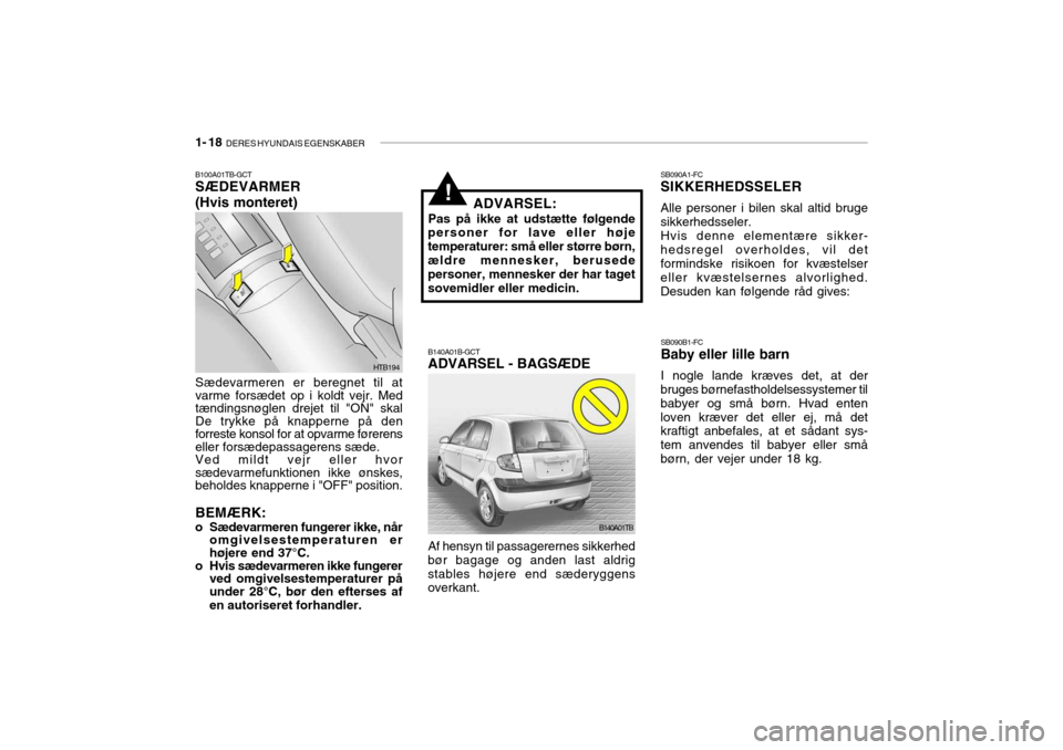 Hyundai Getz 2007 Instruktionsbog (in Danish) 1- 18 DERES HYUNDAIS EGENSKABER
!
SB090A1-FC SIKKERHEDSSELER Alle personer i bilen skal altid bruge sikkerhedsseler.Hvis denne elementære sikker-hedsregel overholdes, vil det formindske risikoen for Hyundai Getz 2007 Instruktionsbog (in Danish) 1- 18 DERES HYUNDAIS EGENSKABER
!
SB090A1-FC SIKKERHEDSSELER Alle personer i bilen skal altid bruge sikkerhedsseler.Hvis denne elementære sikker-hedsregel overholdes, vil det formindske risikoen for