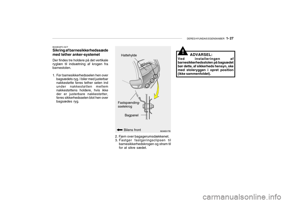 Hyundai Getz 2007 Instruktionsbog (in Danish) DERES HYUNDAIS EGENSKABER 1- 27
B230E01TB
Bagpanel
Bilens front
Fastspænding- sselekrog
Hattehylde
2. Fjern over bagagerumsdækkenet.
3. Fastgør fastgøringsclipsen til barnesikkerhedskrogen og s Hyundai Getz 2007 Instruktionsbog (in Danish) DERES HYUNDAIS EGENSKABER 1- 27
B230E01TB
Bagpanel
Bilens front
Fastspænding- sselekrog
Hattehylde
2. Fjern over bagagerumsdækkenet.
3. Fastgør fastgøringsclipsen til barnesikkerhedskrogen og s