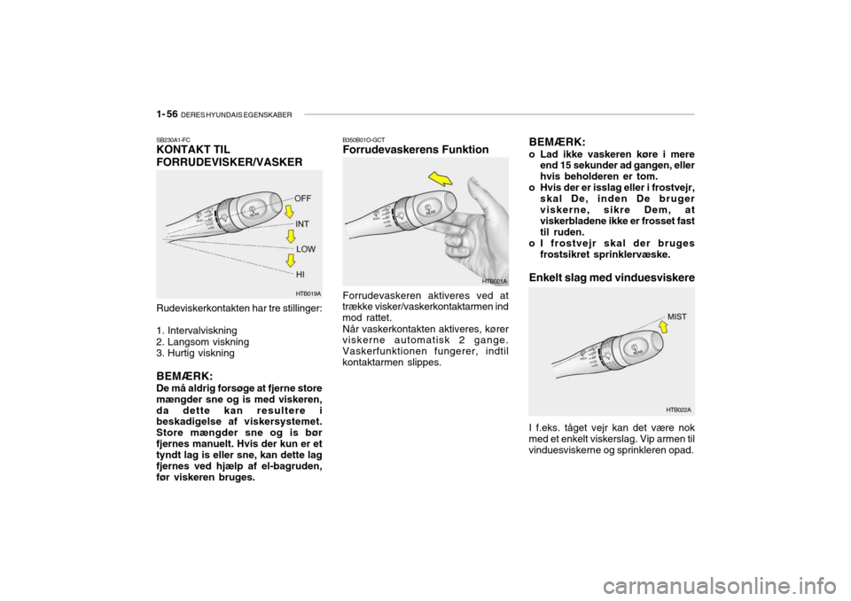 Hyundai Getz 2007 Instruktionsbog (in Danish) 1- 56 DERES HYUNDAIS EGENSKABER
HTB019A
SB230A1-FC KONTAKT TIL FORRUDEVISKER/VASKER Rudeviskerkontakten har tre stillinger:
1. Intervalviskning
2. Langsom viskning
3. Hurtig viskning BEMÆRK: De m Hyundai Getz 2007 Instruktionsbog (in Danish) 1- 56 DERES HYUNDAIS EGENSKABER
HTB019A
SB230A1-FC KONTAKT TIL FORRUDEVISKER/VASKER Rudeviskerkontakten har tre stillinger:
1. Intervalviskning
2. Langsom viskning
3. Hurtig viskning BEMÆRK: De m