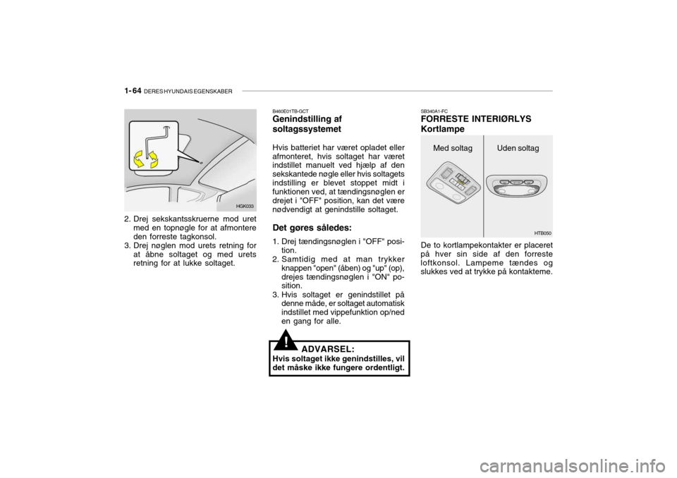 Hyundai Getz 2007  Instruktionsbog (in Danish) 1- 64  DERES HYUNDAIS EGENSKABER
!
SB340A1-FC FORRESTE INTERIØRLYS Kortlampe
Med soltagUden soltag
HTB050
De to kortlampekontakter er placeret
på hver sin side af den forreste loftkonsol. Lampeme t