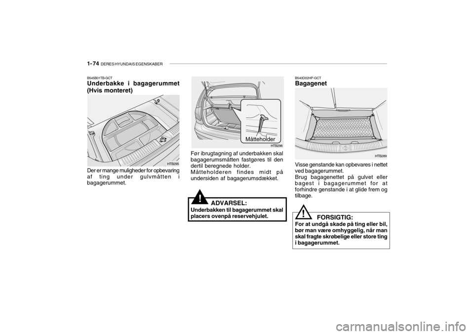 Hyundai Getz 2007 Instruktionsbog (in Danish) 1- 74 DERES HYUNDAIS EGENSKABER
!
B540D02HP-GCT Bagagenet
HTB289
Visse genstande kan opbevares i nettet
ved bagagerummet.
Brug bagagenettet på gulvet eller
bagest i bagagerummet for at forhindre gen Hyundai Getz 2007 Instruktionsbog (in Danish) 1- 74 DERES HYUNDAIS EGENSKABER
!
B540D02HP-GCT Bagagenet
HTB289
Visse genstande kan opbevares i nettet
ved bagagerummet.
Brug bagagenettet på gulvet eller
bagest i bagagerummet for at forhindre gen