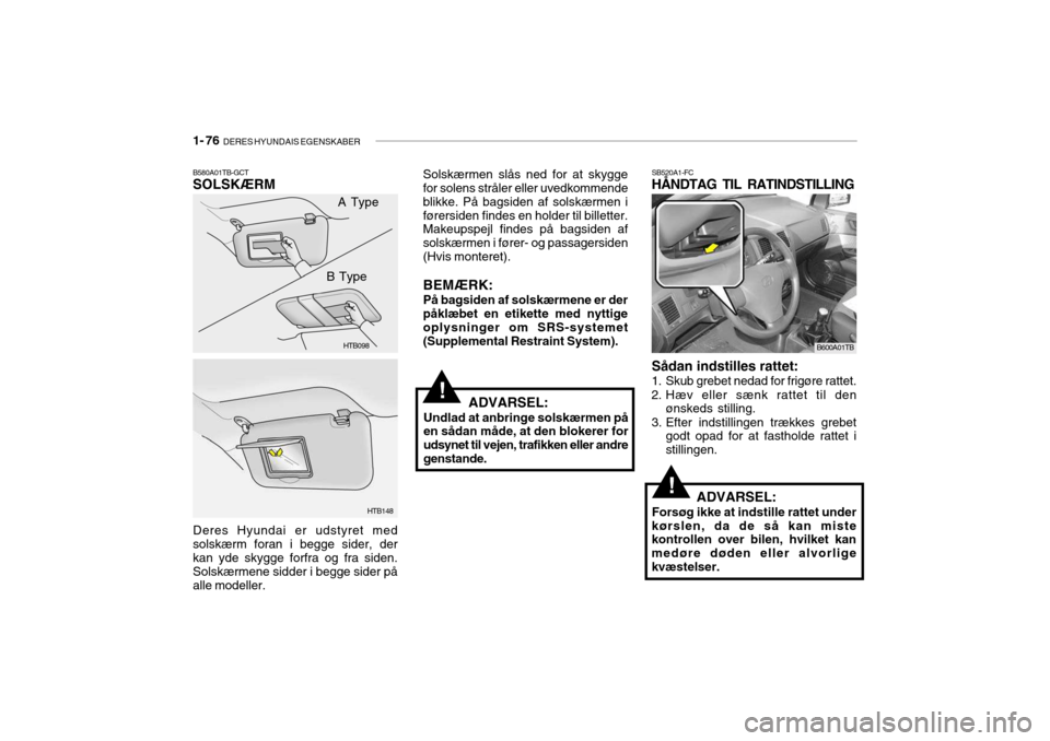 Hyundai Getz 2007 Instruktionsbog (in Danish) 1- 76 DERES HYUNDAIS EGENSKABER
!
!
SB520A1-FC HÅNDTAG TIL RATINDSTILLING
ADVARSEL:
Undlad at anbringe solskærmen på en sådan måde, at den blokerer for udsynet til vejen, trafikken eller andre Hyundai Getz 2007 Instruktionsbog (in Danish) 1- 76 DERES HYUNDAIS EGENSKABER
!
!
SB520A1-FC HÅNDTAG TIL RATINDSTILLING
ADVARSEL:
Undlad at anbringe solskærmen på en sådan måde, at den blokerer for udsynet til vejen, trafikken eller andre