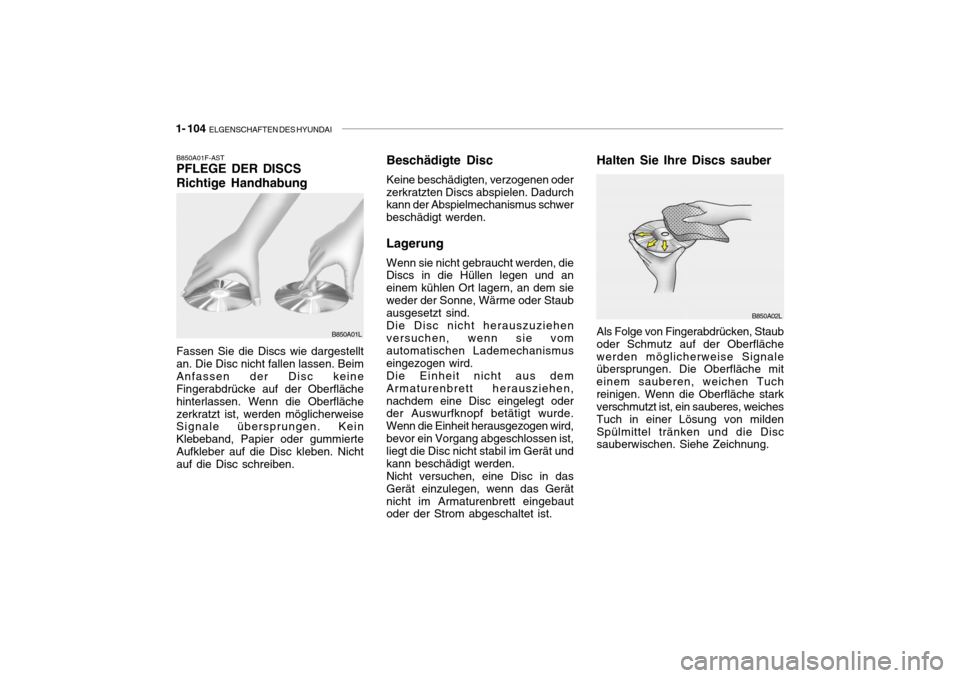 Hyundai Getz 2007  Betriebsanleitung (in German) 1- 104  ELGENSCHAFTEN DES HYUNDAI
B850A01F-AST PFLEGE DER DISCS Richtige Handhabung Fassen Sie die Discs wie dargestellt an. Die Disc nicht fallen lassen. BeimAnfassen der Disc keine Fingerabdrücke a
