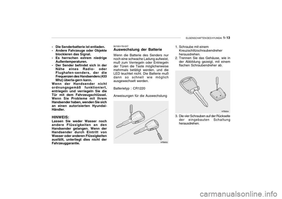Hyundai Getz 2007 Betriebsanleitung (in German) ELGENSCHAFTEN DES HYUNDAI 1- 13
- Die Senderbatterie ist entladen.
- Andere Fahrzeuge oder Objekte
blockieren das Signal.
- Es herrschen extrem niedrige
Außentemperaturen.
- Der Sender befindet sic Hyundai Getz 2007 Betriebsanleitung (in German) ELGENSCHAFTEN DES HYUNDAI 1- 13
- Die Senderbatterie ist entladen.
- Andere Fahrzeuge oder Objekte
blockieren das Signal.
- Es herrschen extrem niedrige
Außentemperaturen.
- Der Sender befindet sic