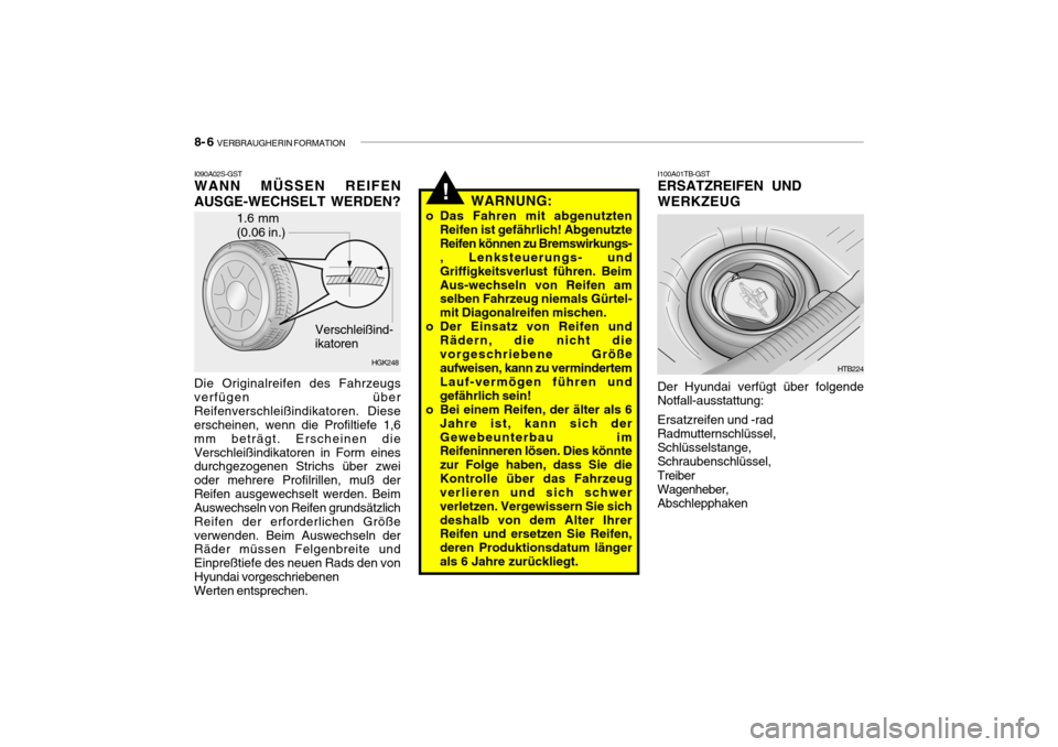 Hyundai Getz 2007 Betriebsanleitung (in German) 8- 6 VERBRAUGHERIN FORMATION
I090A02S-GST WANN MÜSSEN REIFEN
AUSGE-WECHSELT WERDEN? I100A01TB-GSTERSATZREIFEN UND WERKZEUG
Der Hyundai verfügt über folgende Notfall-ausstattung: Ersatzreifen und - Hyundai Getz 2007 Betriebsanleitung (in German) 8- 6 VERBRAUGHERIN FORMATION
I090A02S-GST WANN MÜSSEN REIFEN
AUSGE-WECHSELT WERDEN? I100A01TB-GSTERSATZREIFEN UND WERKZEUG
Der Hyundai verfügt über folgende Notfall-ausstattung: Ersatzreifen und -