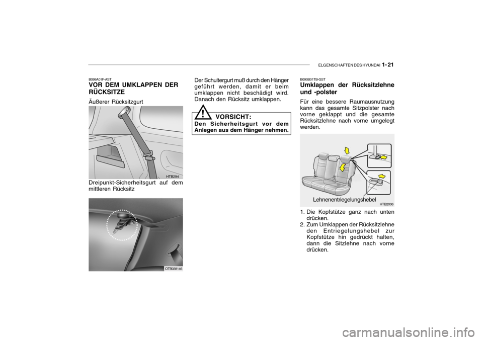 Hyundai Getz 2007 Betriebsanleitung (in German) ELGENSCHAFTEN DES HYUNDAI 1- 21
B099A01F-AST VOR DEM UMKLAPPEN DER RÜCKSITZE
Äußerer Rücksitzgurt
HTB294
OTB038146
!
Dreipunkt-Sicherheitsgurt auf dem mittleren Rücksitz Der Schultergurt muß du Hyundai Getz 2007 Betriebsanleitung (in German) ELGENSCHAFTEN DES HYUNDAI 1- 21
B099A01F-AST VOR DEM UMKLAPPEN DER RÜCKSITZE
Äußerer Rücksitzgurt
HTB294
OTB038146
!
Dreipunkt-Sicherheitsgurt auf dem mittleren Rücksitz Der Schultergurt muß du