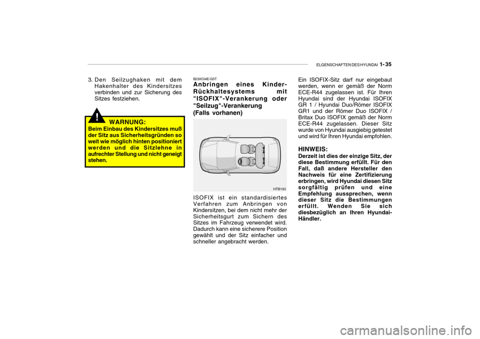 Hyundai Getz 2007 Betriebsanleitung (in German) ELGENSCHAFTEN DES HYUNDAI 1- 35
!
3. Den Seilzughaken mit dem
Hakenhalter des Kindersitzes verbinden und zur Sicherung desSitzes festziehen. B230C04E-GST
Anbringen eines Kinder- Rückhaltesystems mit Hyundai Getz 2007 Betriebsanleitung (in German) ELGENSCHAFTEN DES HYUNDAI 1- 35
!
3. Den Seilzughaken mit dem
Hakenhalter des Kindersitzes verbinden und zur Sicherung desSitzes festziehen. B230C04E-GST
Anbringen eines Kinder- Rückhaltesystems mit