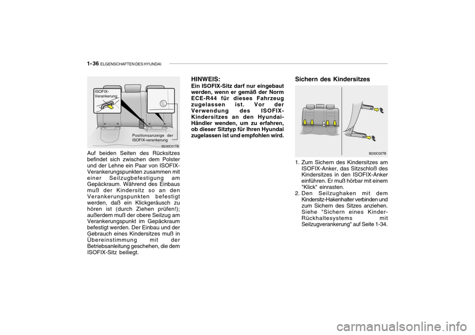 Hyundai Getz 2007 Betriebsanleitung (in German) 1- 36 ELGENSCHAFTEN DES HYUNDAI
B230C01TB
Auf beiden Seiten des Rücksitzes befindet sich zwischen dem Polster und der Lehne ein Paar von ISOFIX- Verankerungspunkten zusammen miteiner Seilzugbefestig Hyundai Getz 2007 Betriebsanleitung (in German) 1- 36 ELGENSCHAFTEN DES HYUNDAI
B230C01TB
Auf beiden Seiten des Rücksitzes befindet sich zwischen dem Polster und der Lehne ein Paar von ISOFIX- Verankerungspunkten zusammen miteiner Seilzugbefestig