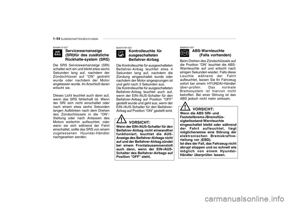 Hyundai Getz 2007  Betriebsanleitung (in German) 1- 54  ELGENSCHAFTEN DES HYUNDAI
B260B01S-GST
Servicewarnanzeige (SRI)für das zusätzliche
Rückhalte-system (SRS)
Die SRS Servicewarnanzeige (SRI) schaltet sich ein und blinkt etwa sechs Sekunden la