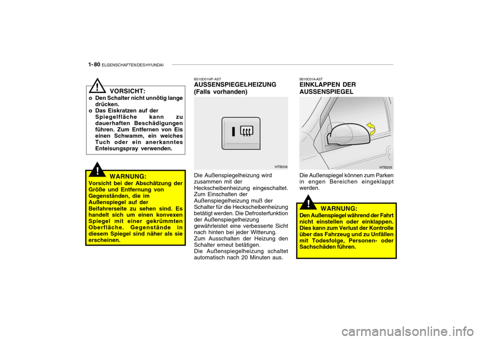 Hyundai Getz 2007 Betriebsanleitung (in German) 1- 80 ELGENSCHAFTEN DES HYUNDAI
!
!
B510D01HP-AST
AUSSENSPIEGELHEIZUNG (Falls vorhanden) Die Außenspiegelheizung wird zusammen mit der Heckscheibenheizung eingeschaltet. Zum Einschalten der Außensp Hyundai Getz 2007 Betriebsanleitung (in German) 1- 80 ELGENSCHAFTEN DES HYUNDAI
!
!
B510D01HP-AST
AUSSENSPIEGELHEIZUNG (Falls vorhanden) Die Außenspiegelheizung wird zusammen mit der Heckscheibenheizung eingeschaltet. Zum Einschalten der Außensp