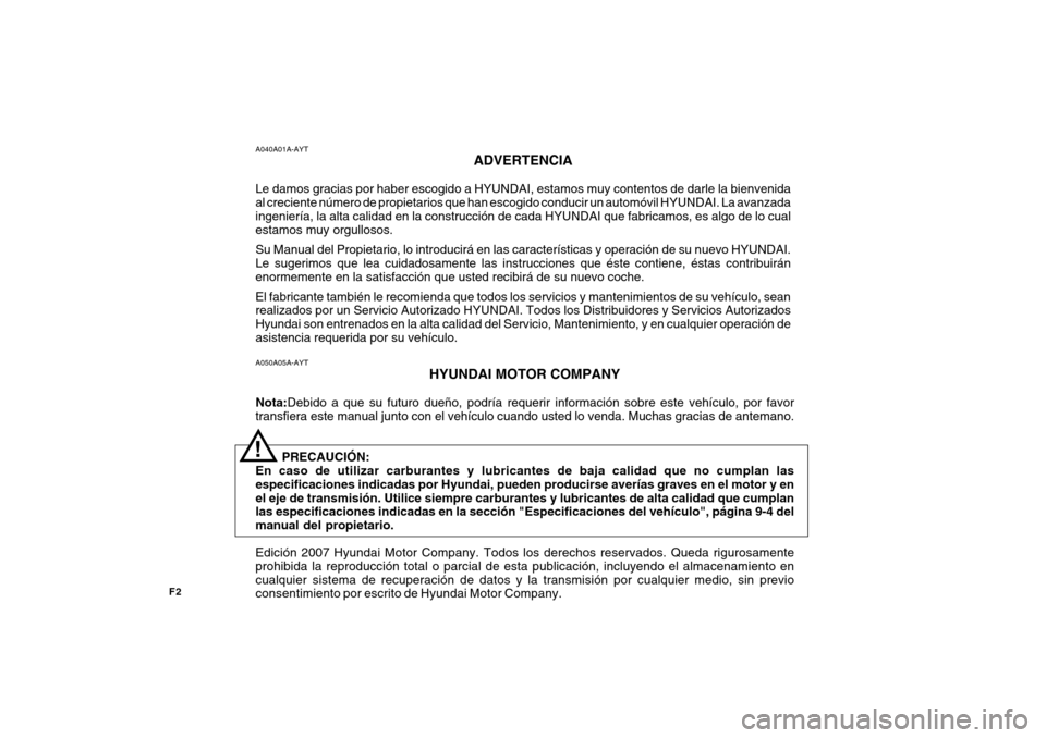 Hyundai Getz 2007 Manual del propietario (in Spanish) F2A050A05A-AYT
HYUNDAI MOTOR COMPANY
Nota: Debido a que su futuro dueño, podría requerir información sobre este vehículo, por favor
transfiera este manual junto con el vehículo cuando usted lo ve Hyundai Getz 2007 Manual del propietario (in Spanish) F2A050A05A-AYT
HYUNDAI MOTOR COMPANY
Nota: Debido a que su futuro dueño, podría requerir información sobre este vehículo, por favor
transfiera este manual junto con el vehículo cuando usted lo ve