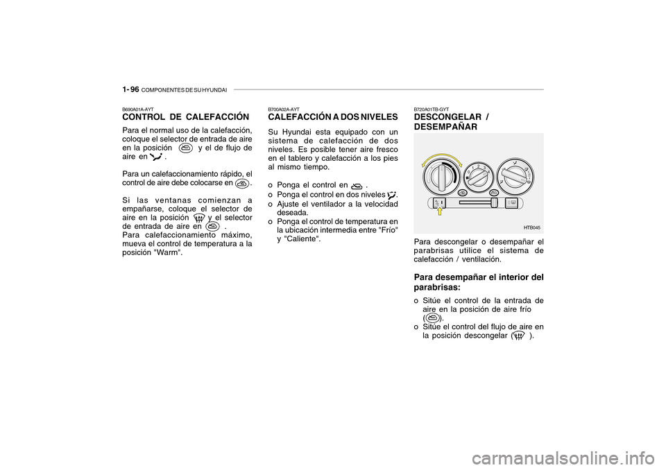 Hyundai Getz 2007 Manual del propietario (in Spanish) 1- 96 COMPONENTES DE SU HYUNDAI
B690A01A-AYT CONTROL DE CALEFACCIÓN Para el normal uso de la calefacción, coloque el selector de entrada de aire en la posición y el de flujo de aire en Hyundai Getz 2007 Manual del propietario (in Spanish) 1- 96 COMPONENTES DE SU HYUNDAI
B690A01A-AYT CONTROL DE CALEFACCIÓN Para el normal uso de la calefacción, coloque el selector de entrada de aire en la posición y el de flujo de aire en