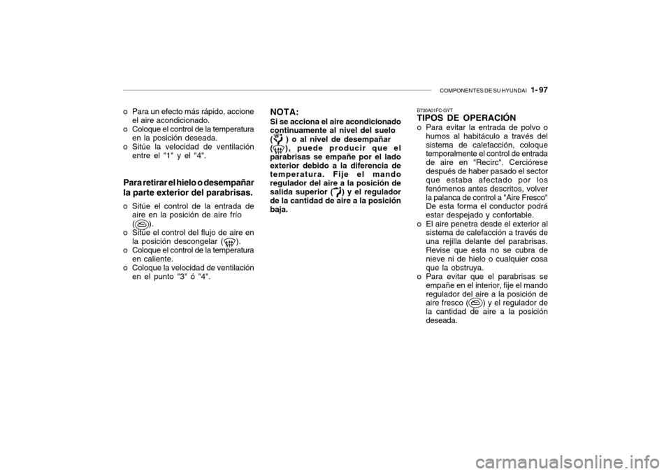 Hyundai Getz 2007 Manual del propietario (in Spanish) COMPONENTES DE SU HYUNDAI 1- 97
o Para un efecto más rápido, accione
el aire acondicionado.
o Coloque el control de la temperatura en la posición deseada.
o Sitúe la velocidad de ventilación en Hyundai Getz 2007 Manual del propietario (in Spanish) COMPONENTES DE SU HYUNDAI 1- 97
o Para un efecto más rápido, accione
el aire acondicionado.
o Coloque el control de la temperatura en la posición deseada.
o Sitúe la velocidad de ventilación en