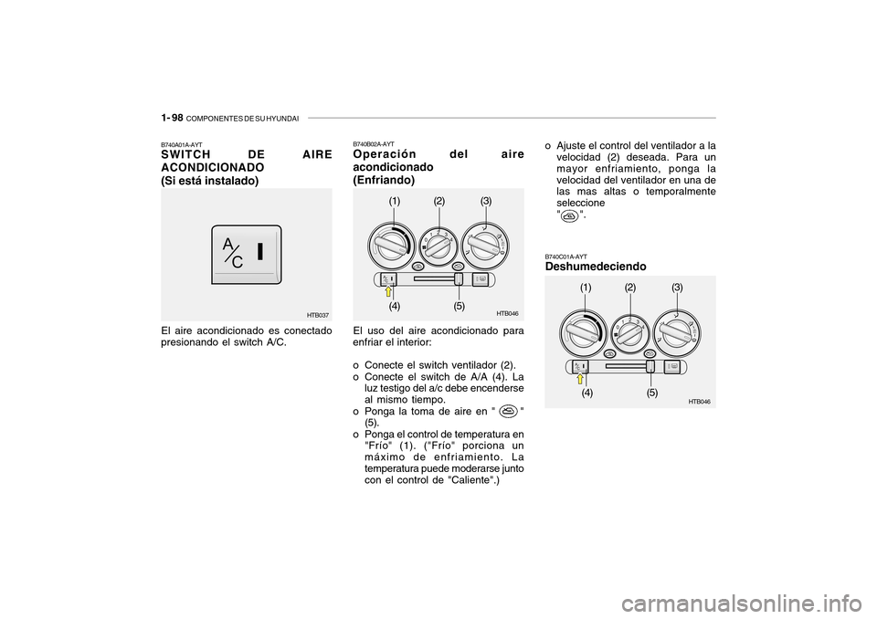 Hyundai Getz 2007 Manual del propietario (in Spanish) 1- 98 COMPONENTES DE SU HYUNDAI
B740B02A-AYT Operación del aire acondicionado (Enfriando)
B740A01A-AYT SWITCH DE AIRE ACONDICIONADO (Si está instalado)
HTB046HTB046
HTB037
El aire acondicionado es Hyundai Getz 2007 Manual del propietario (in Spanish) 1- 98 COMPONENTES DE SU HYUNDAI
B740B02A-AYT Operación del aire acondicionado (Enfriando)
B740A01A-AYT SWITCH DE AIRE ACONDICIONADO (Si está instalado)
HTB046HTB046
HTB037
El aire acondicionado es