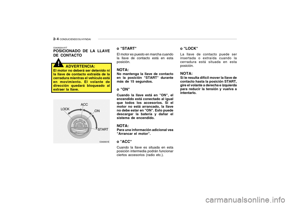 Hyundai Getz 2007 Manual del propietario (in Spanish) 2- 4 CONDUCIENDO SU HYNDAI
!
o "LOCK"
La llave de contacto puede ser
insertada o extraída cuando la
cerradura está situada en esta posición.
NOTA: Si le resulta difícil mover la llave de
contact Hyundai Getz 2007 Manual del propietario (in Spanish) 2- 4 CONDUCIENDO SU HYNDAI
!
o "LOCK"
La llave de contacto puede ser
insertada o extraída cuando la
cerradura está situada en esta posición.
NOTA: Si le resulta difícil mover la llave de
contact