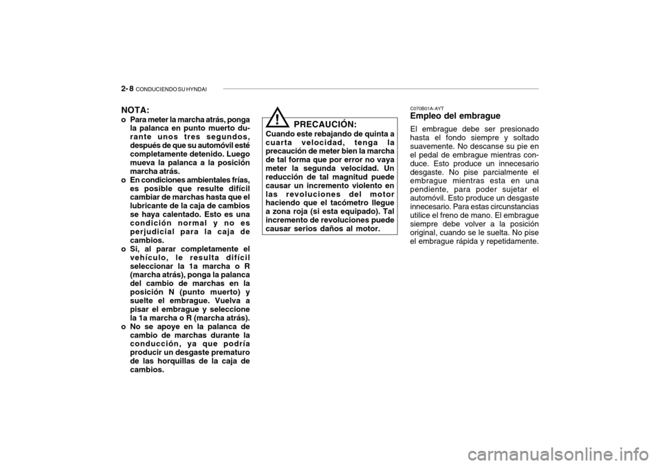 Hyundai Getz 2007  Manual del propietario (in Spanish) 2- 8  CONDUCIENDO SU HYNDAI
NOTA:
o Para meter la marcha atrás, ponga la palanca en punto muerto du- rante unos tres segundos,después de que su automóvil esté completamente detenido. Luego mueva l