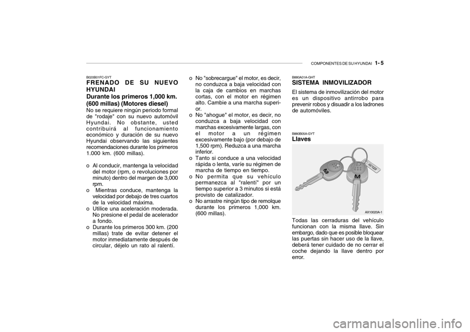 Hyundai Getz 2007 Manual del propietario (in Spanish) COMPONENTES DE SU HYUNDAI 1- 5
o No "sobrecargue" el motor, es decir,
no conduzca a baja velocidad con la caja de cambios en marchascortas, con el motor en régimen alto. Cambie a una marcha superi- Hyundai Getz 2007 Manual del propietario (in Spanish) COMPONENTES DE SU HYUNDAI 1- 5
o No "sobrecargue" el motor, es decir,
no conduzca a baja velocidad con la caja de cambios en marchascortas, con el motor en régimen alto. Cambie a una marcha superi-