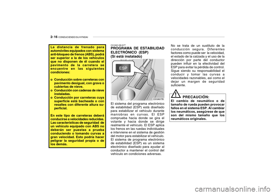 Hyundai Getz 2007 Manual del propietario (in Spanish) 2- 16 CONDUCIENDO SU HYNDAI
La distancia de frenado para automóviles equipados con sistemaanti-bloqueo de frenos (ABS), podrá ser superior a la de los vehículos que no disponen de él cuando elpav Hyundai Getz 2007 Manual del propietario (in Spanish) 2- 16 CONDUCIENDO SU HYNDAI
La distancia de frenado para automóviles equipados con sistemaanti-bloqueo de frenos (ABS), podrá ser superior a la de los vehículos que no disponen de él cuando elpav