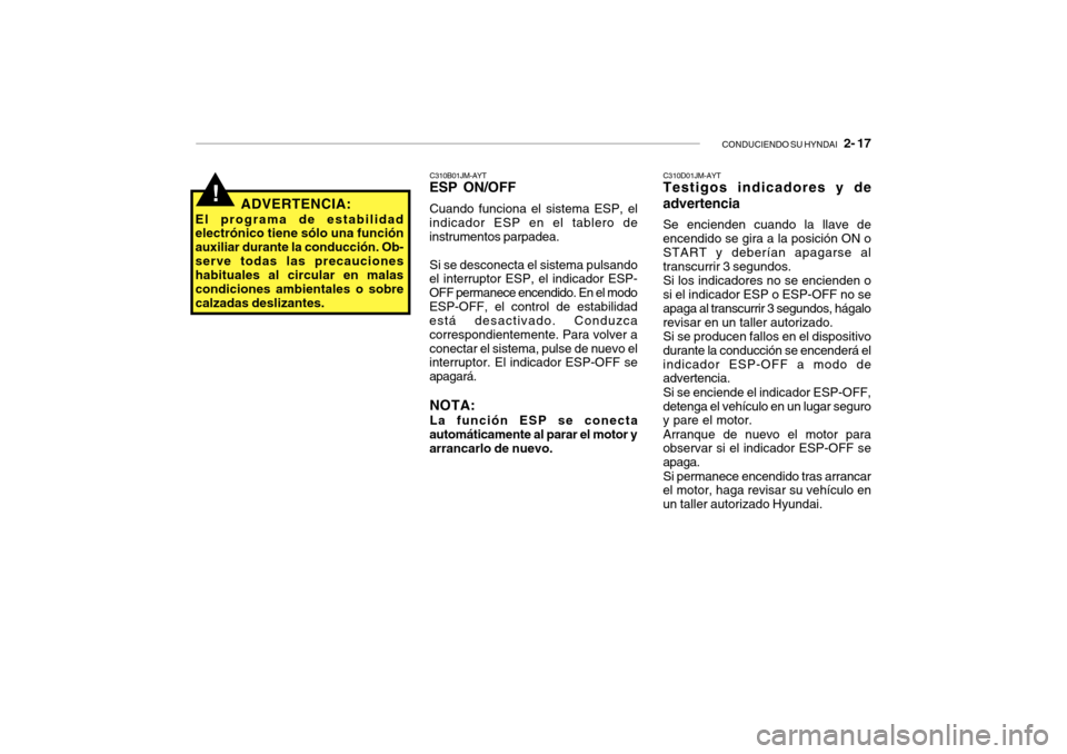 Hyundai Getz 2007 Manual del propietario (in Spanish) CONDUCIENDO SU HYNDAI 2- 17
!ADVERTENCIA:
El programa de estabilidad electrónico tiene sólo una función auxiliar durante la conducción. Ob-serve todas las precauciones habituales al circular en Hyundai Getz 2007 Manual del propietario (in Spanish) CONDUCIENDO SU HYNDAI 2- 17
!ADVERTENCIA:
El programa de estabilidad electrónico tiene sólo una función auxiliar durante la conducción. Ob-serve todas las precauciones habituales al circular en