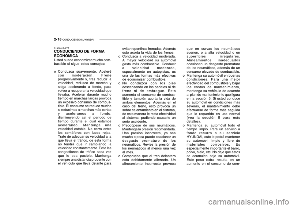 Hyundai Getz 2007 Manual del propietario (in Spanish) 2- 18 CONDUCIENDO SU HYNDAI
C140A01A-AYT CONDUCIENDO DE FORMA ECONÓMICA Usted puede economizar mucho com- bustible si sigue estos consejos:
o Conduzca suavemente. Aceleré
con moderación. Frene pr Hyundai Getz 2007 Manual del propietario (in Spanish) 2- 18 CONDUCIENDO SU HYNDAI
C140A01A-AYT CONDUCIENDO DE FORMA ECONÓMICA Usted puede economizar mucho com- bustible si sigue estos consejos:
o Conduzca suavemente. Aceleré
con moderación. Frene pr