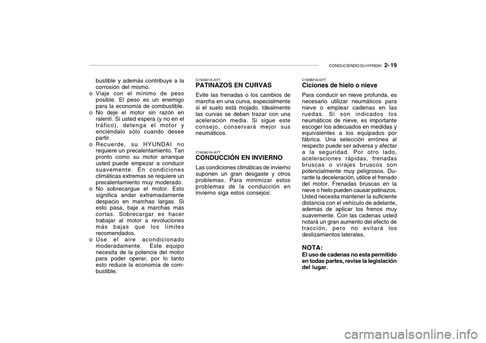 Hyundai Getz 2007 Manual del propietario (in Spanish) CONDUCIENDO SU HYNDAI 2- 19
bustible y además contribuye a la corrosión del mismo.
o Viaje con el mínimo de peso posible. El peso es un enemigo para la economía de combustible.
o No deje el moto Hyundai Getz 2007 Manual del propietario (in Spanish) CONDUCIENDO SU HYNDAI 2- 19
bustible y además contribuye a la corrosión del mismo.
o Viaje con el mínimo de peso posible. El peso es un enemigo para la economía de combustible.
o No deje el moto