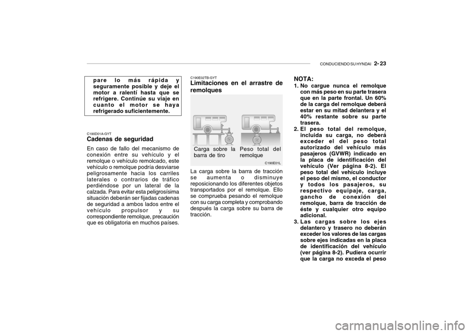 Hyundai Getz 2007 Manual del propietario (in Spanish) CONDUCIENDO SU HYNDAI 2- 23
C190E01L
Peso total del remolque
Carga sobre labarra de tiro
C190D01A-GYT
Cadenas de seguridad
En caso de fallo del mecanismo deconexión entre su vehículo y elremolque Hyundai Getz 2007 Manual del propietario (in Spanish) CONDUCIENDO SU HYNDAI 2- 23
C190E01L
Peso total del remolque
Carga sobre labarra de tiro
C190D01A-GYT
Cadenas de seguridad
En caso de fallo del mecanismo deconexión entre su vehículo y elremolque