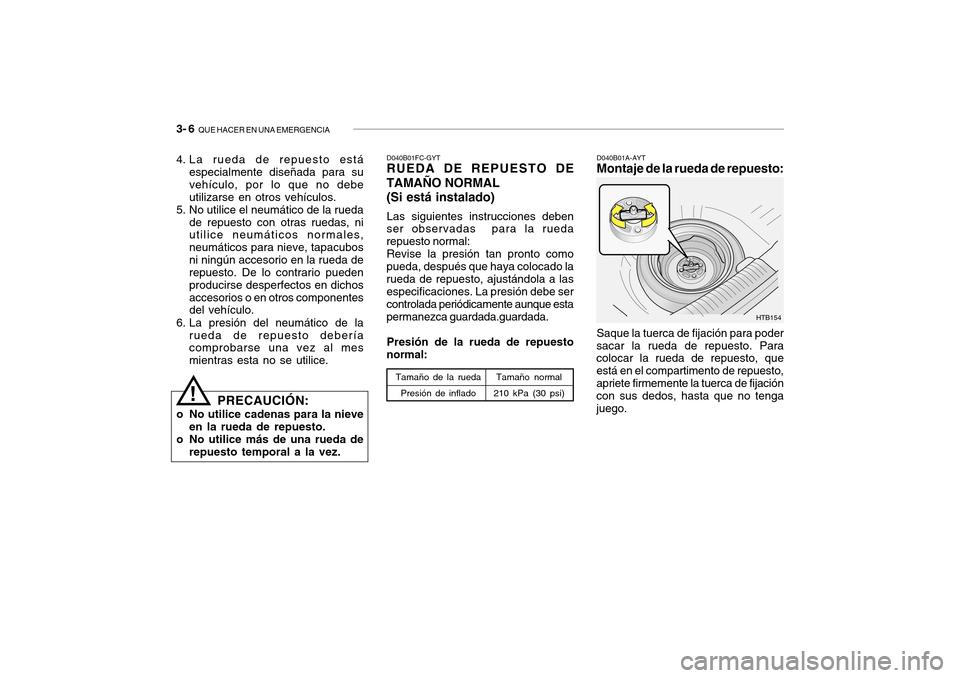 Hyundai Getz 2007 Manual del propietario (in Spanish) 3- 6 QUE HACER EN UNA EMERGENCIA
HTB154
D040B01A-AYT
Montaje de la rueda de repuesto: Saque la tuerca de fijación para poder
sacar la rueda de repuesto. Para colocar la rueda de repuesto, que está Hyundai Getz 2007 Manual del propietario (in Spanish) 3- 6 QUE HACER EN UNA EMERGENCIA
HTB154
D040B01A-AYT
Montaje de la rueda de repuesto: Saque la tuerca de fijación para poder
sacar la rueda de repuesto. Para colocar la rueda de repuesto, que está